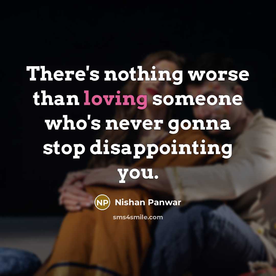 “There's nothing worse than loving someone who's never gonna stop disappointing you.” quote by Nishan Panwar
