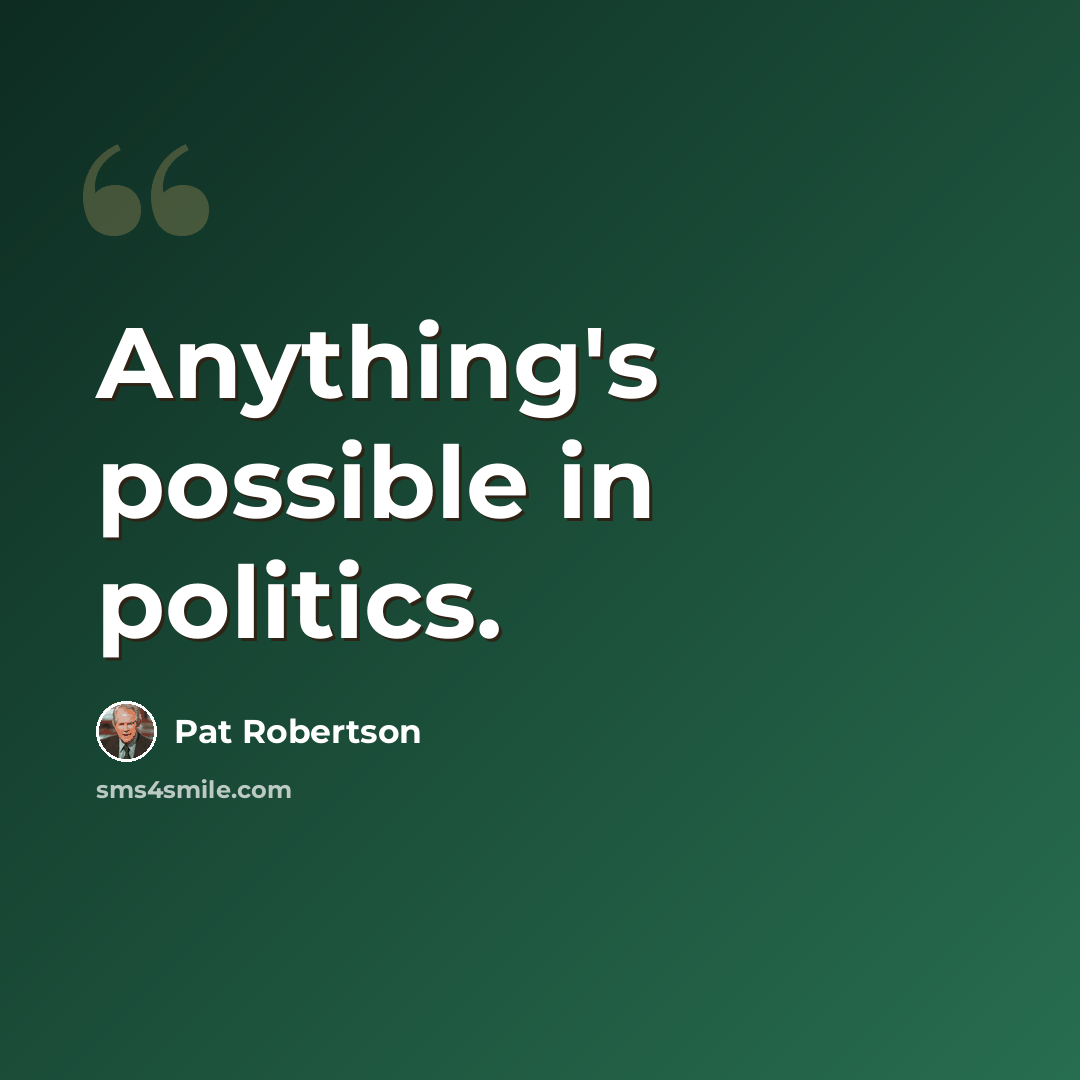 “Anything's possible in politics.” quote by Pat Robertson