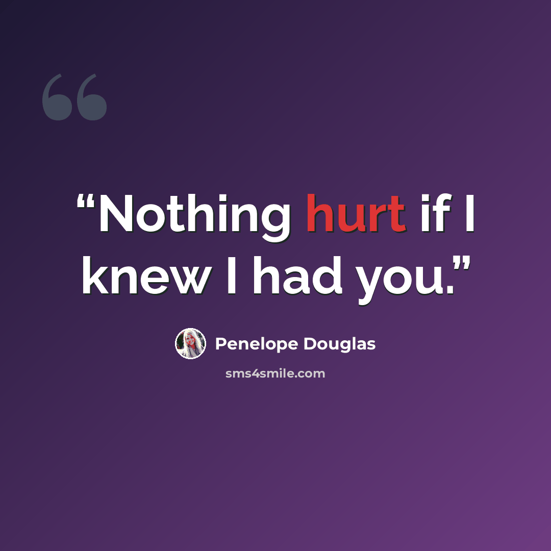 “Nothing hurt if I knew I had you.” quote by Penelope Douglas