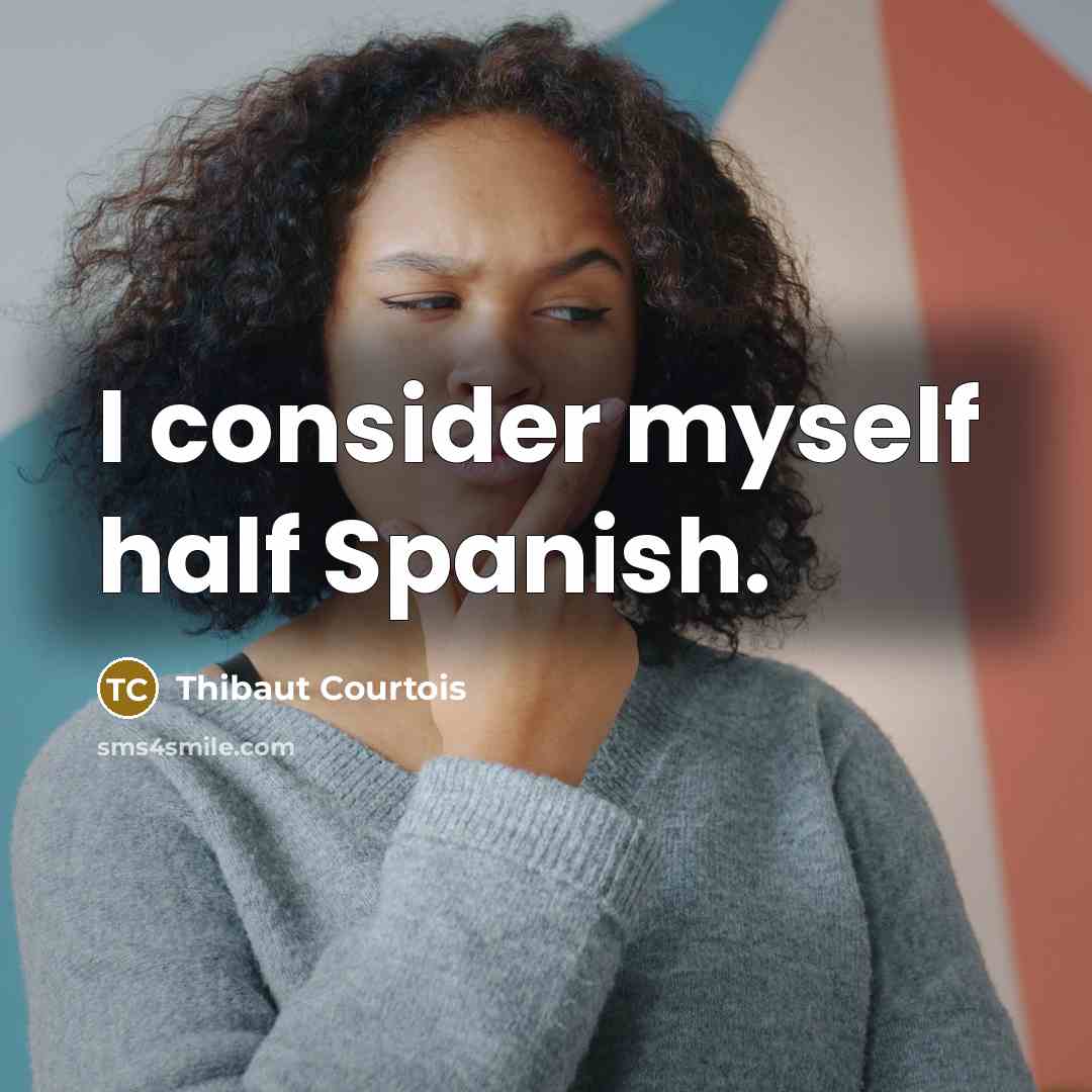 “I consider myself half Spanish.” quote by Thibaut Courtois