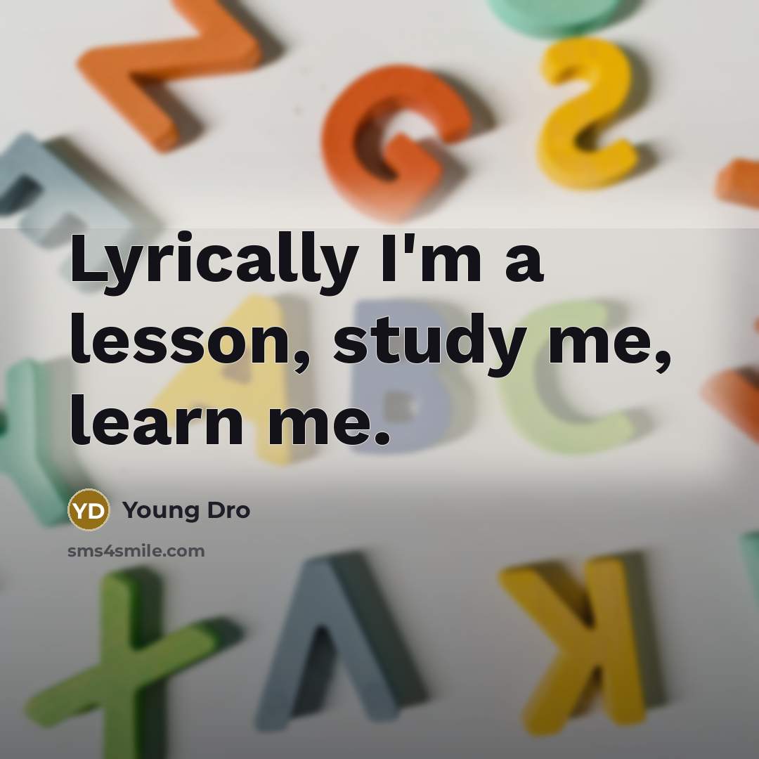 “Lyrically I'm a lesson, study me, learn me.” quote by Young Dro