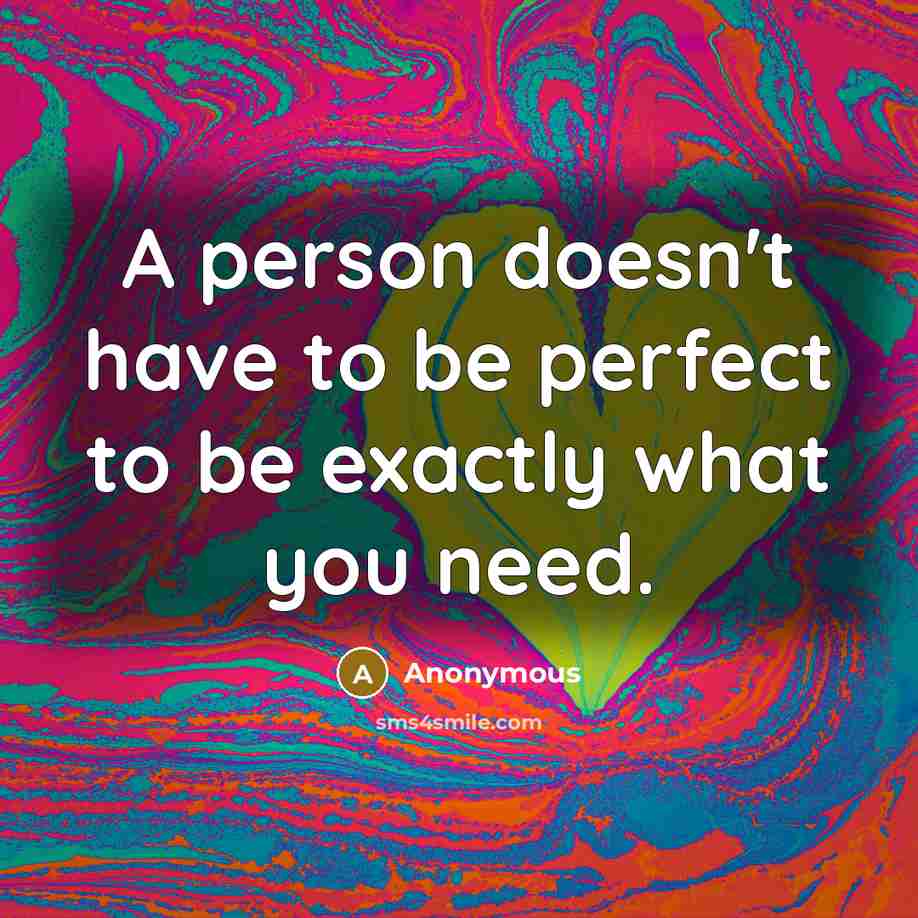 “A person doesn't have to be perfect to be exactly what you need.” quote by Anonymous