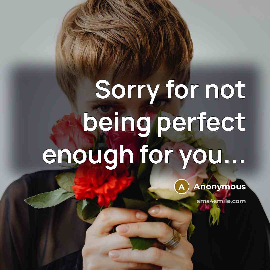 “Sorry for not being perfect enough for you...” quote by Anonymous