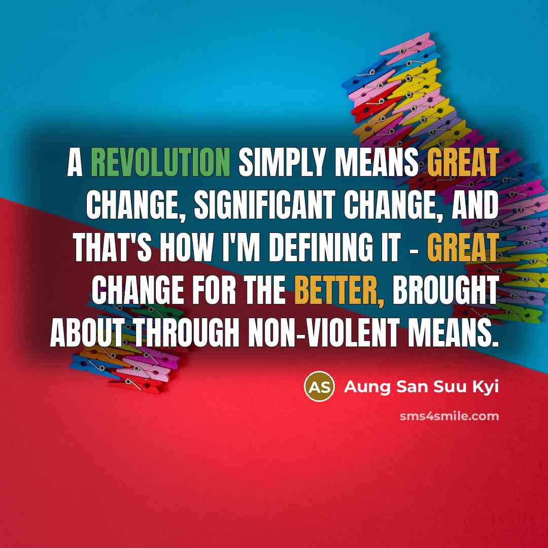 “A revolution simply means great change, significant change, and that's how I'm defining it - great change for the better, brought about through non-violent means.” quote by Aung San Suu Kyi