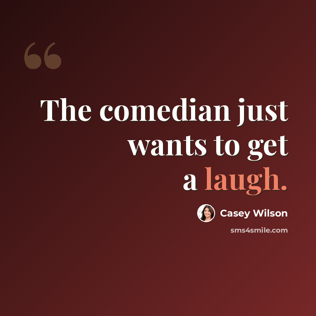 “The comedian just wants to get a laugh.” quote by Casey Wilson