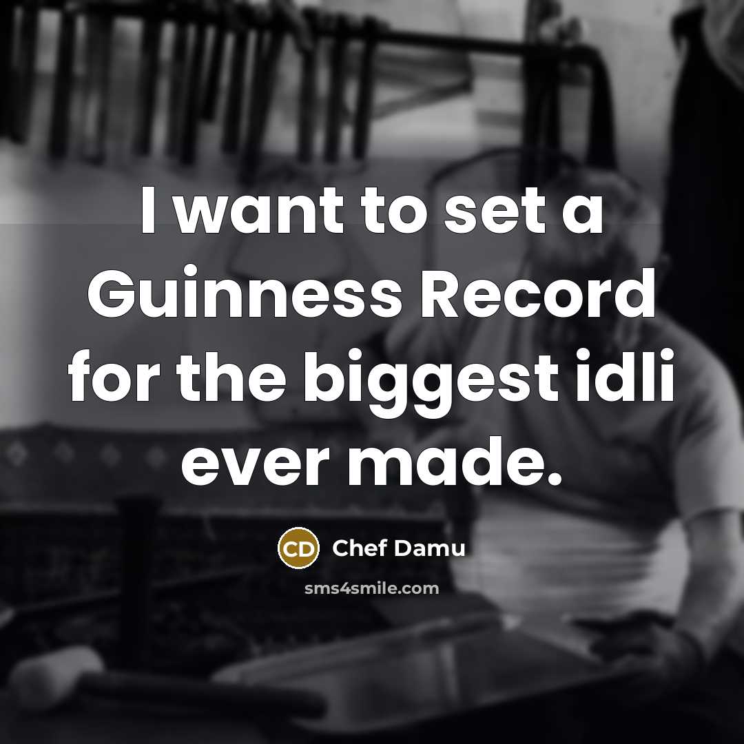 “I want to set a Guinness Record for the biggest idli ever made.” quote by Chef Damu