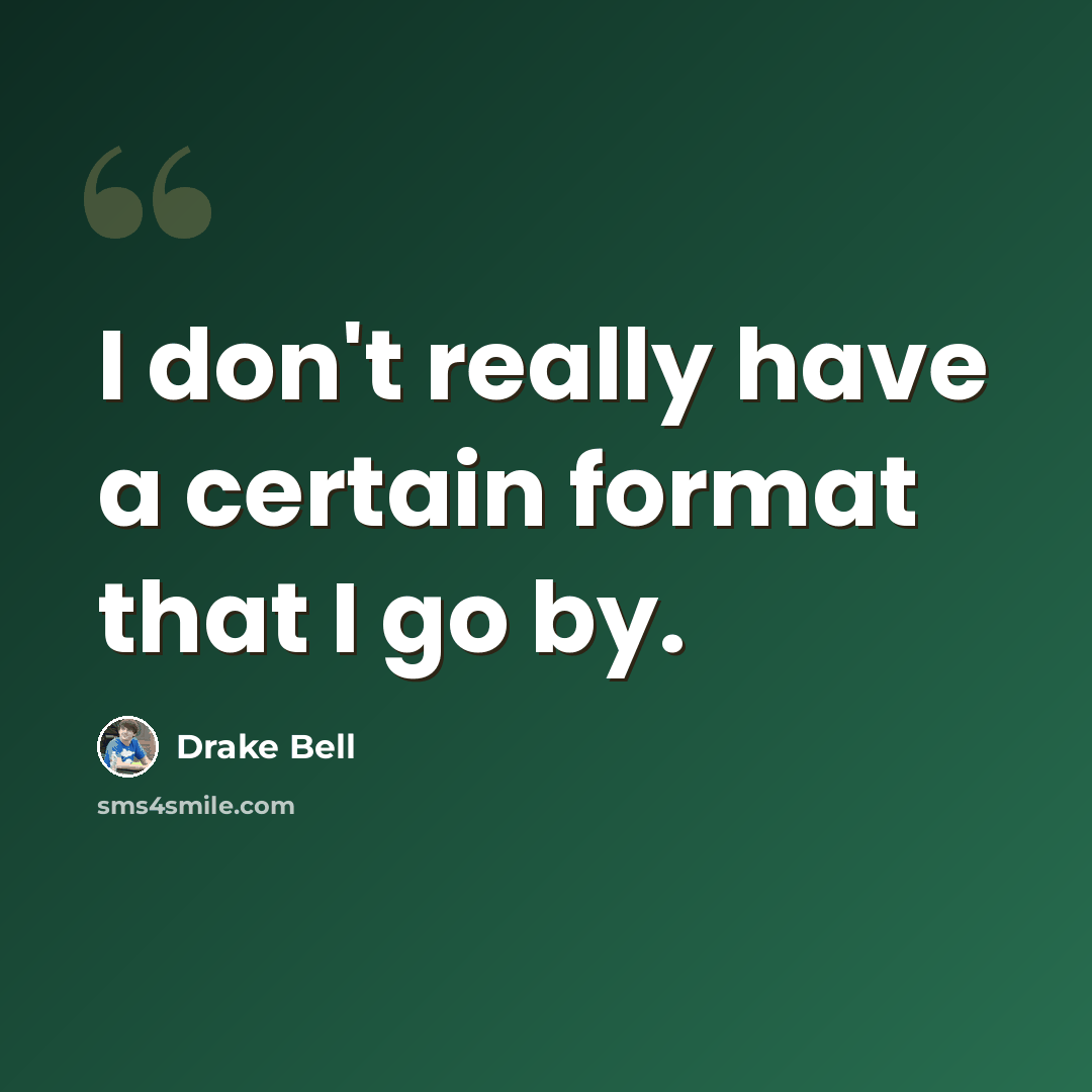 “I don't really have a certain format that I go by.” quote by Drake Bell