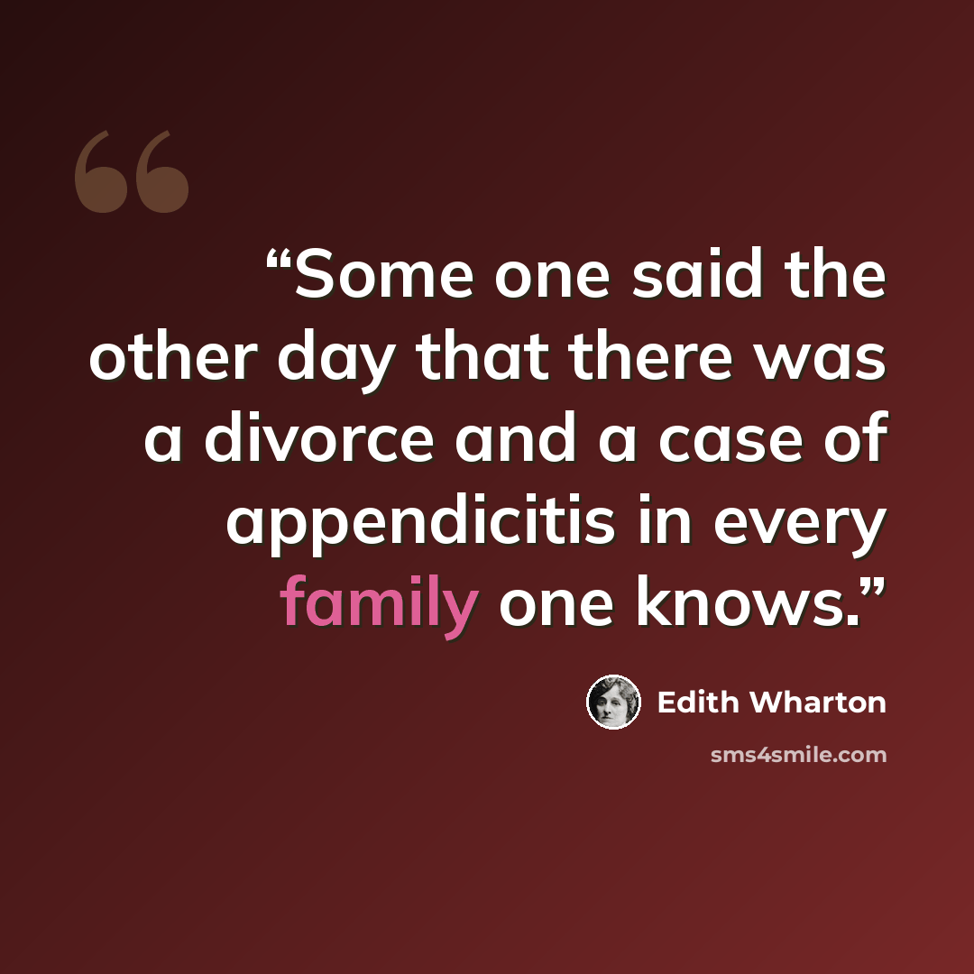 “Some one said the other day that there was a divorce and a case of appendicitis in every family one knows.” quote by Edith Wharton