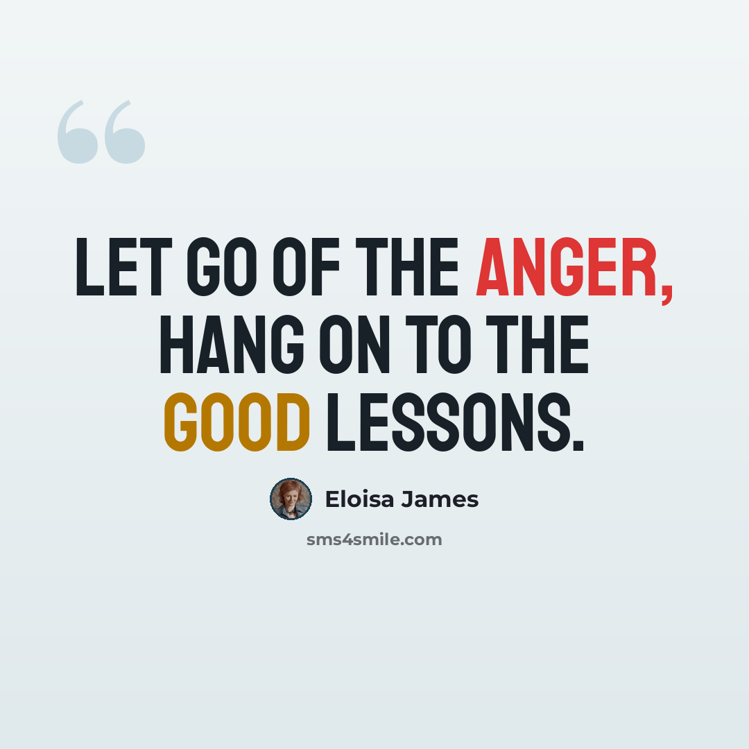 “Let go of the anger, hang on to the good lessons.” quote by Eloisa James