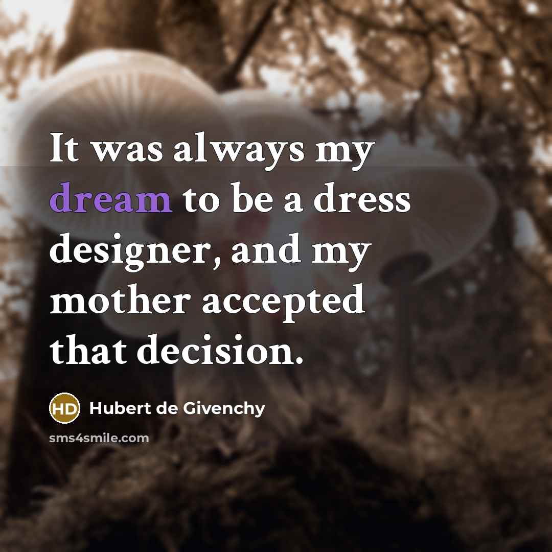 “It was always my dream to be a dress designer, and my mother accepted that decision.” quote by Hubert de Givenchy