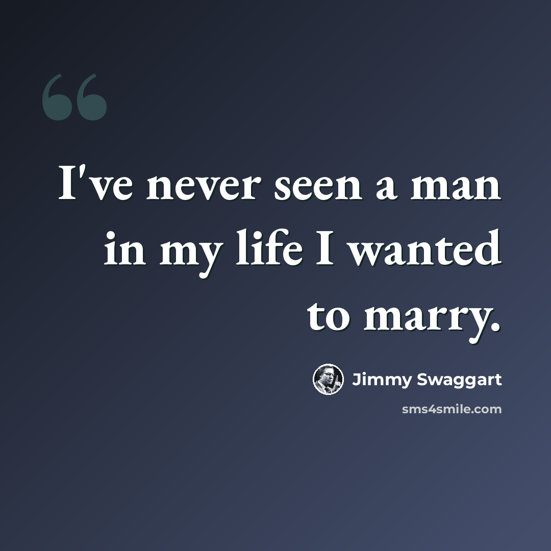 “I've never seen a man in my life I wanted to marry.” quote by Jimmy Swaggart