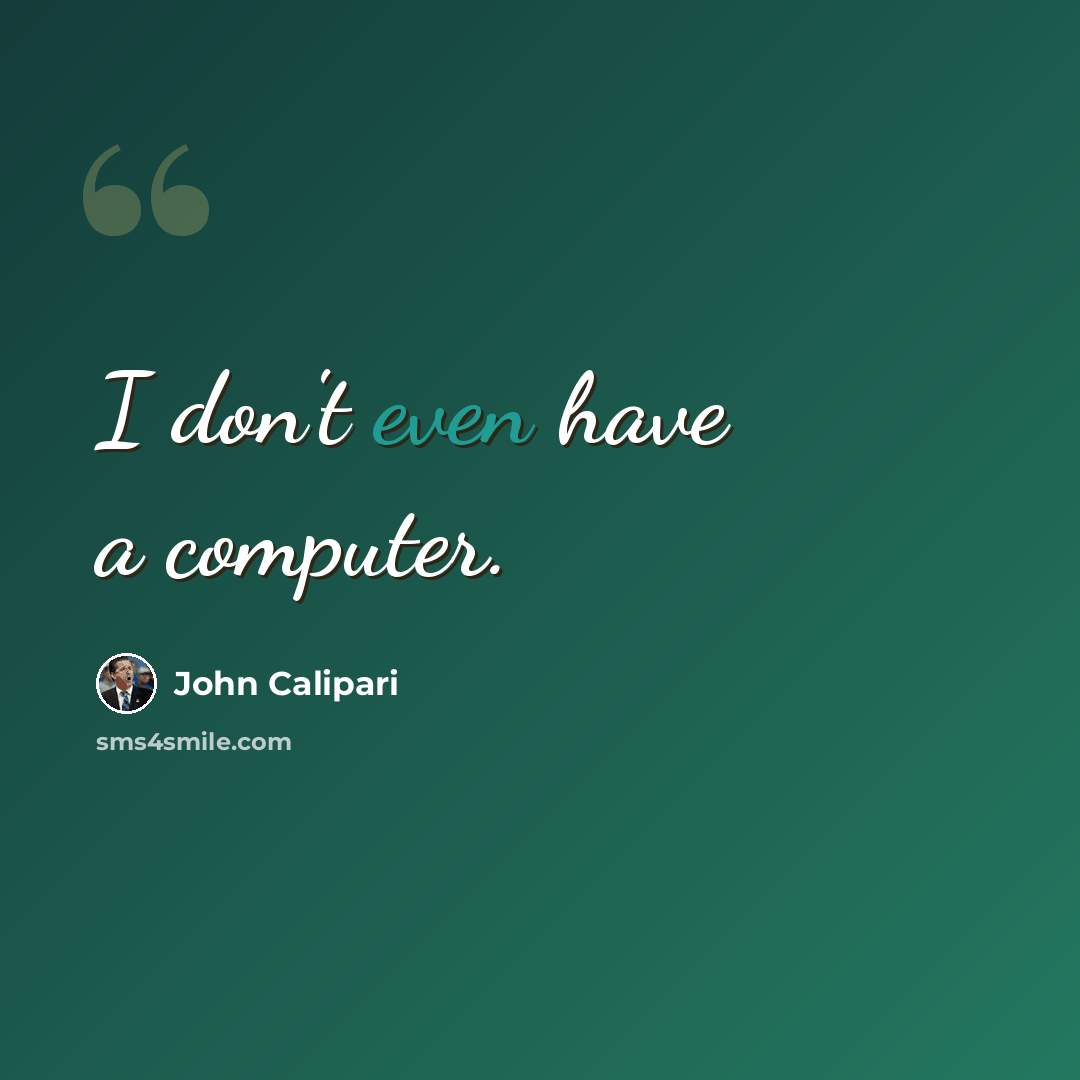 “I don't even have a computer.” quote by John Calipari