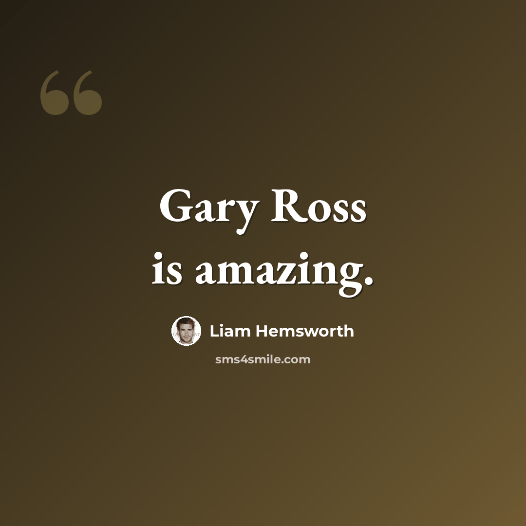 “Gary Ross is amazing.” quote by Liam Hemsworth