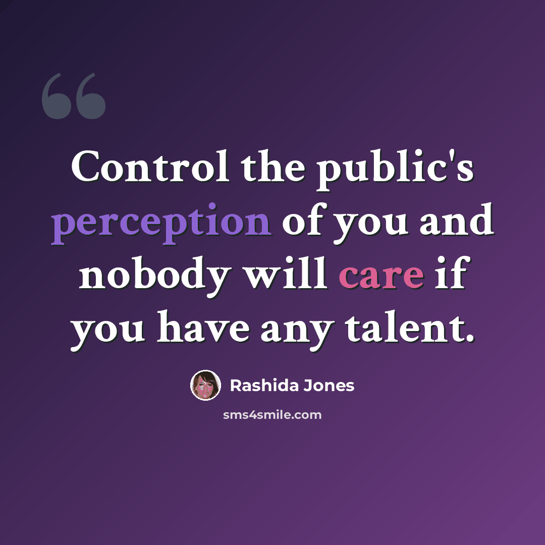 “Control the public's perception of you and nobody will care if you have any talent.” quote by Rashida Jones