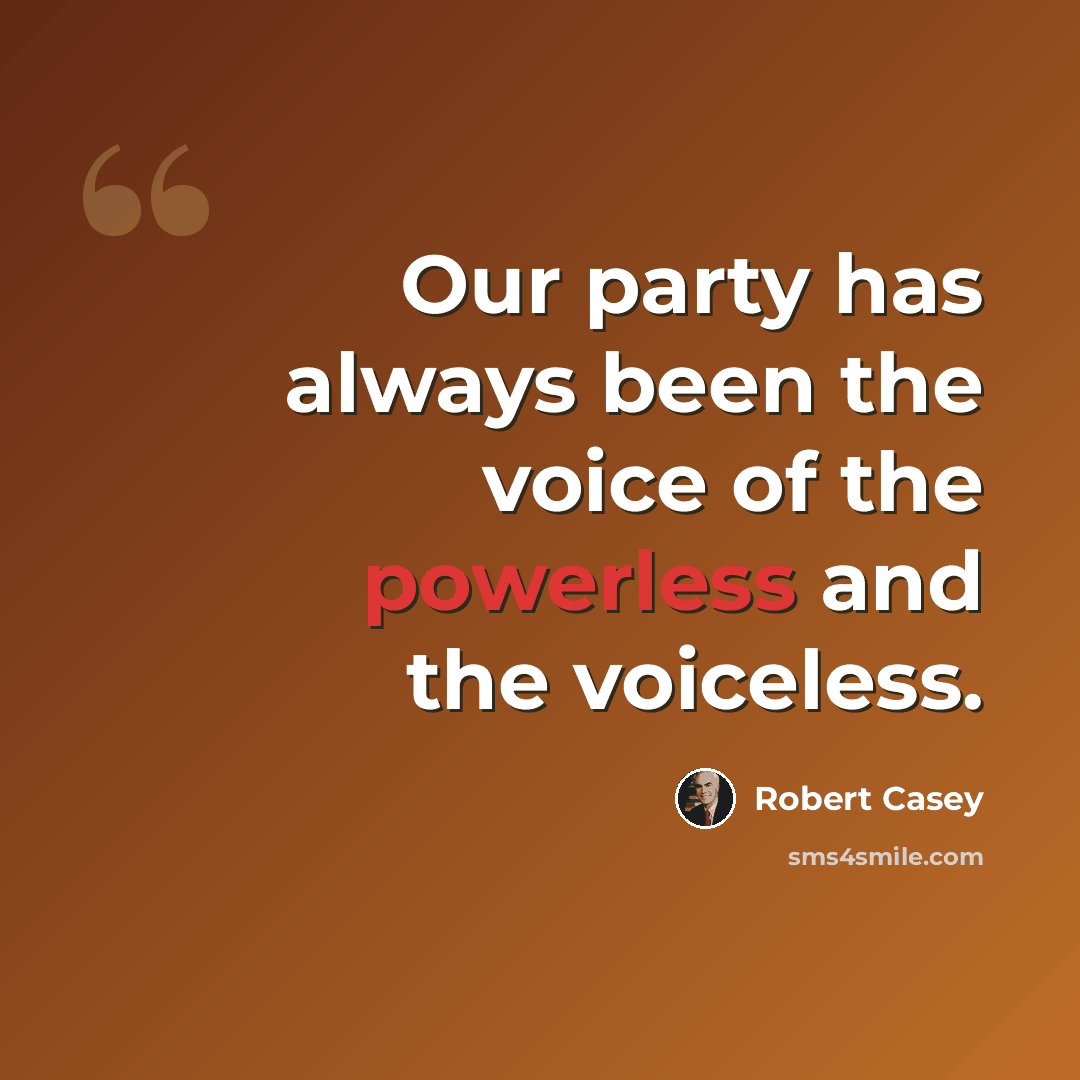 “Our party has always been the voice of the powerless and the voiceless.” quote by Robert Casey