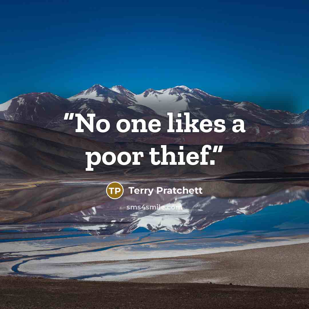 “No one likes a poor thief.” quote by Terry Pratchett