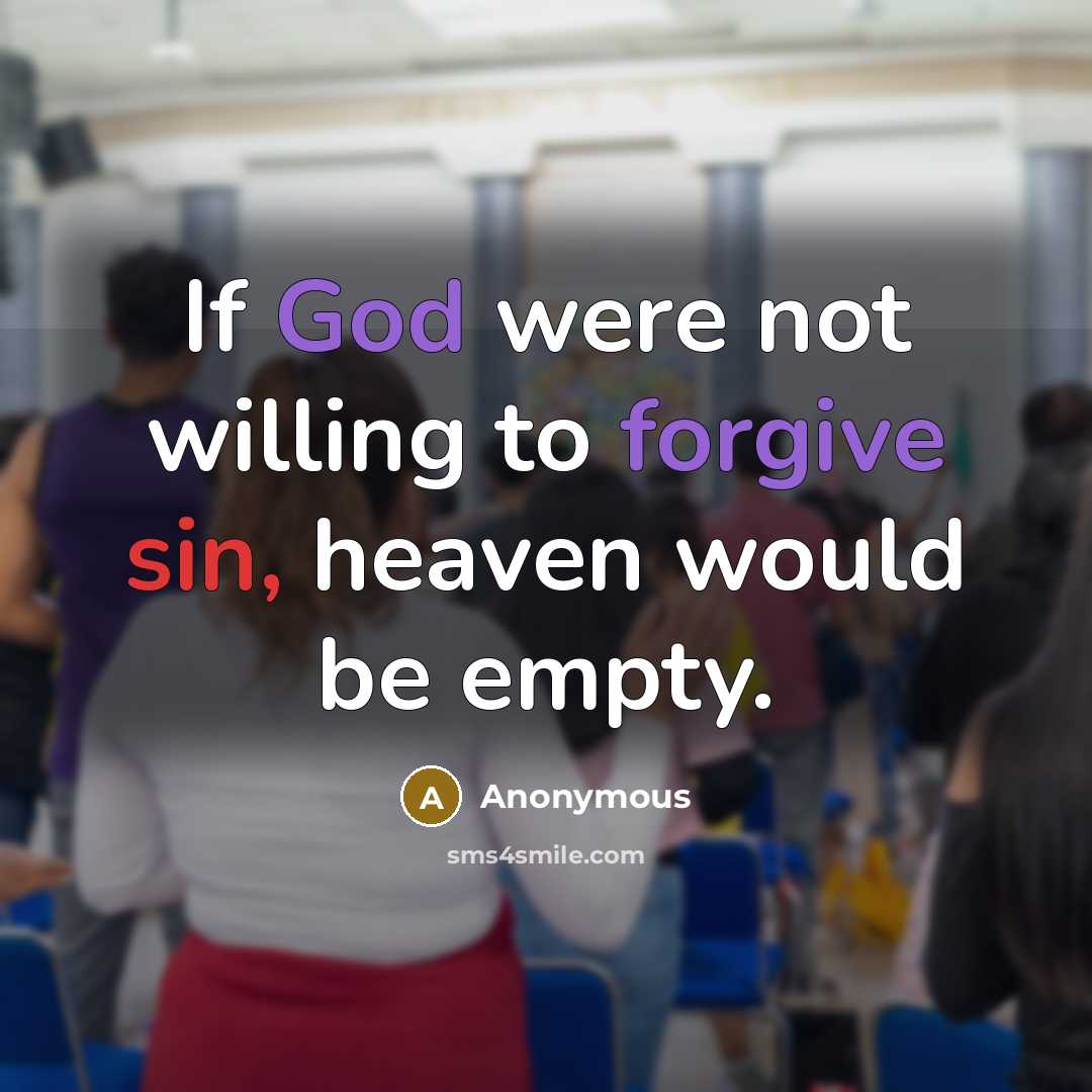 “If God were not willing to forgive sin, heaven would be empty.” quote by Anonymous