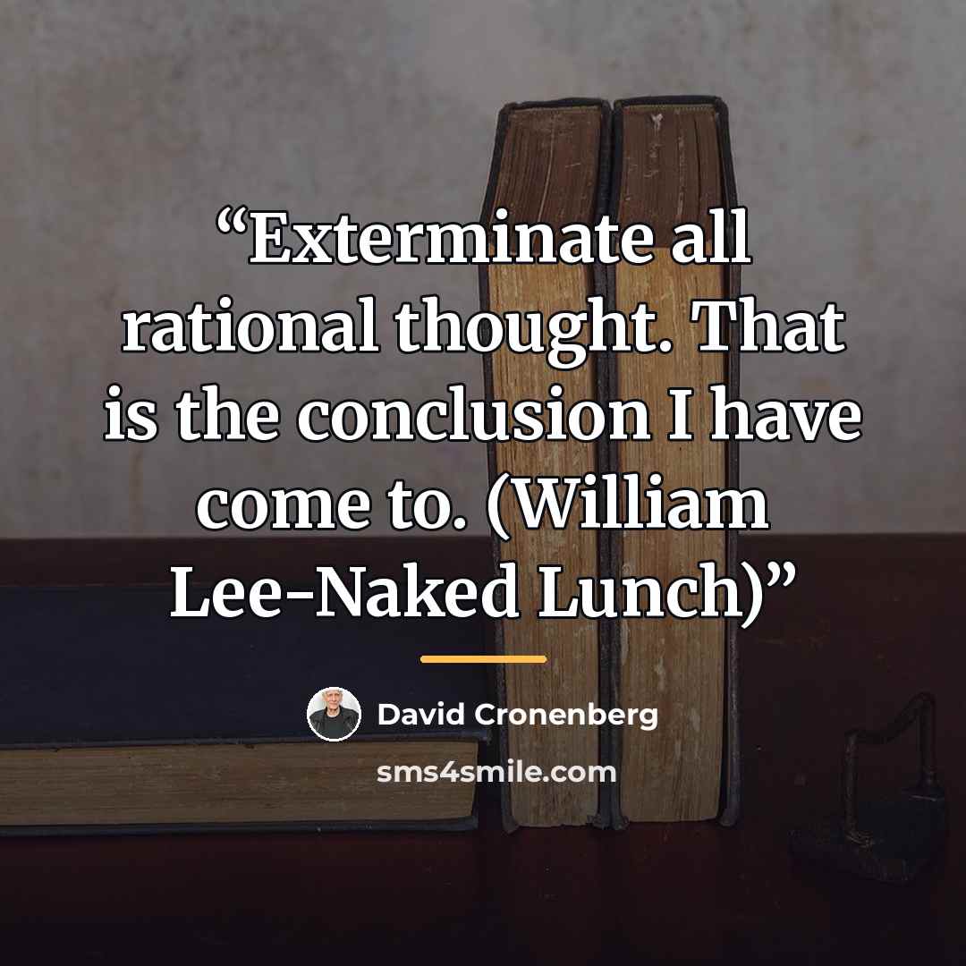 “Exterminate all rational thought. That is the conclusion I have come to. (William Lee-Naked Lunch)” quote by David Cronenberg