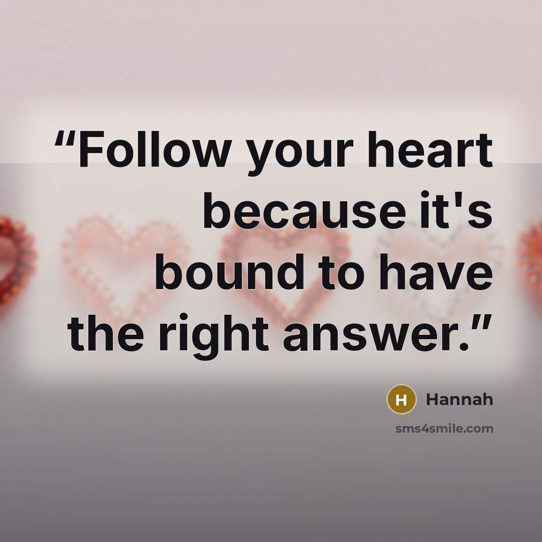 “Follow your heart because it's bound to have the right answer.” quote by Hannah