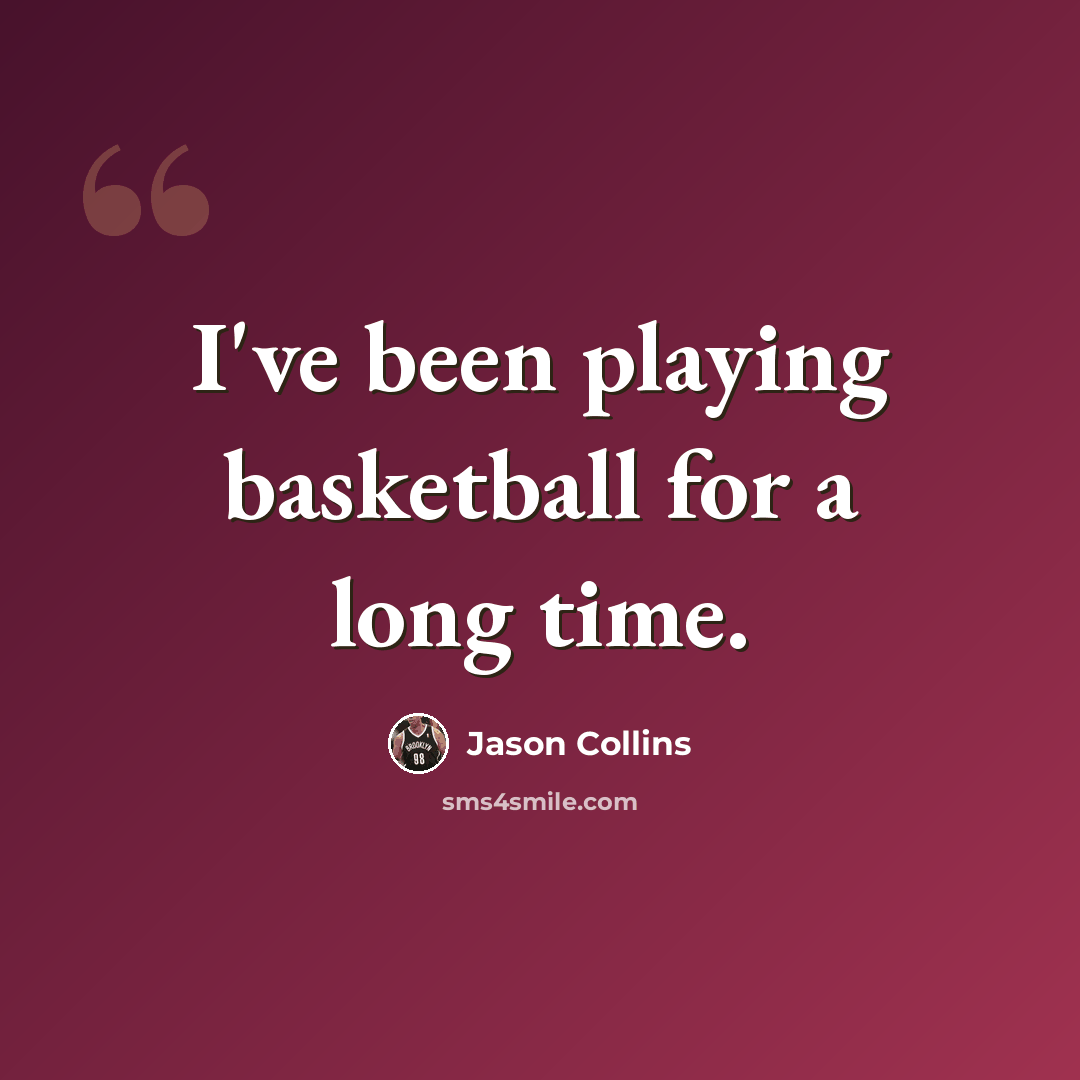 “I've been playing basketball for a long time.” quote by Jason Collins