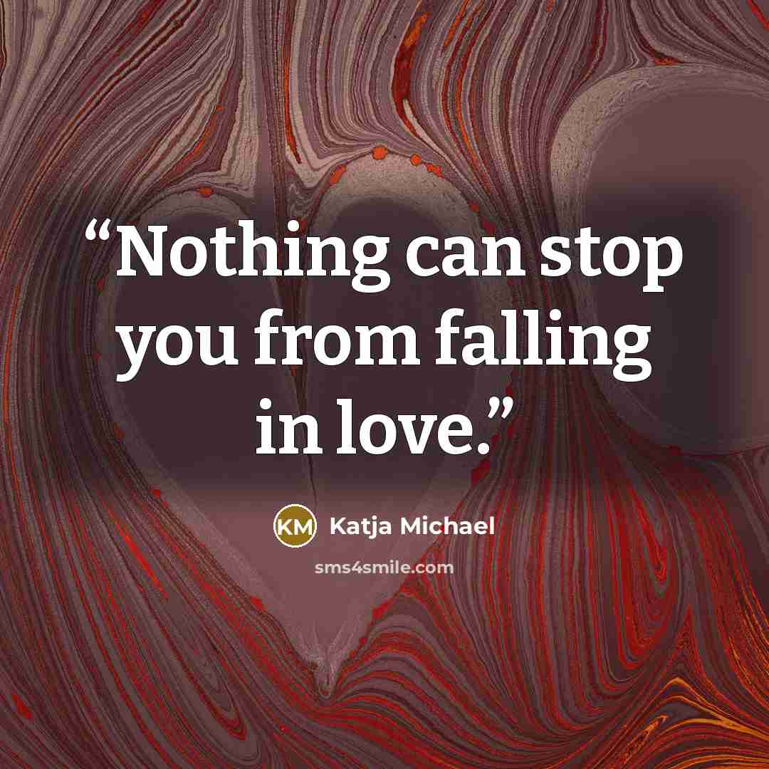 “Nothing can stop you from falling in love.” quote by Katja Michael