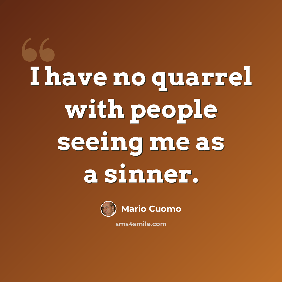 “I have no quarrel with people seeing me as a sinner.” quote by Mario Cuomo