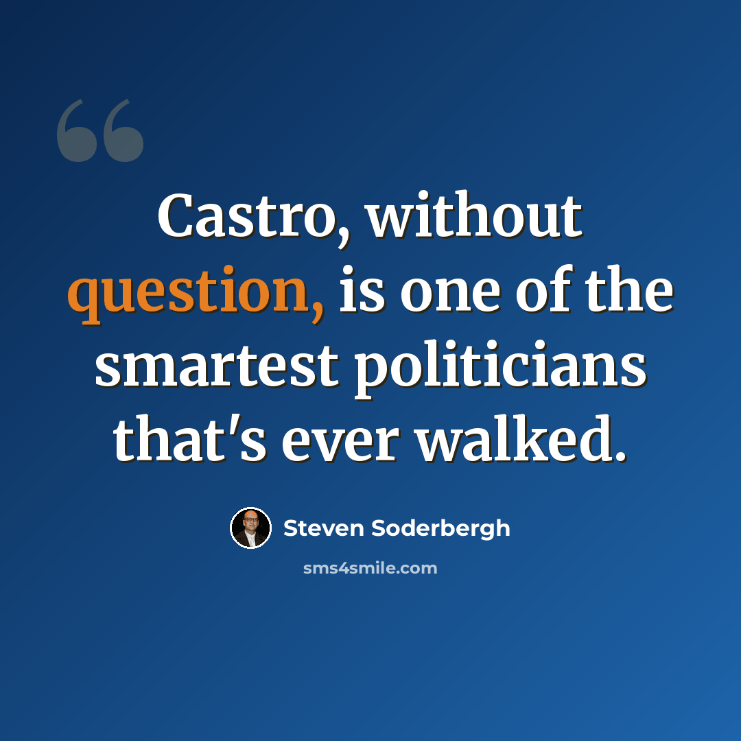 “Castro, without question, is one of the smartest politicians that's ever walked.” quote by Steven Soderbergh