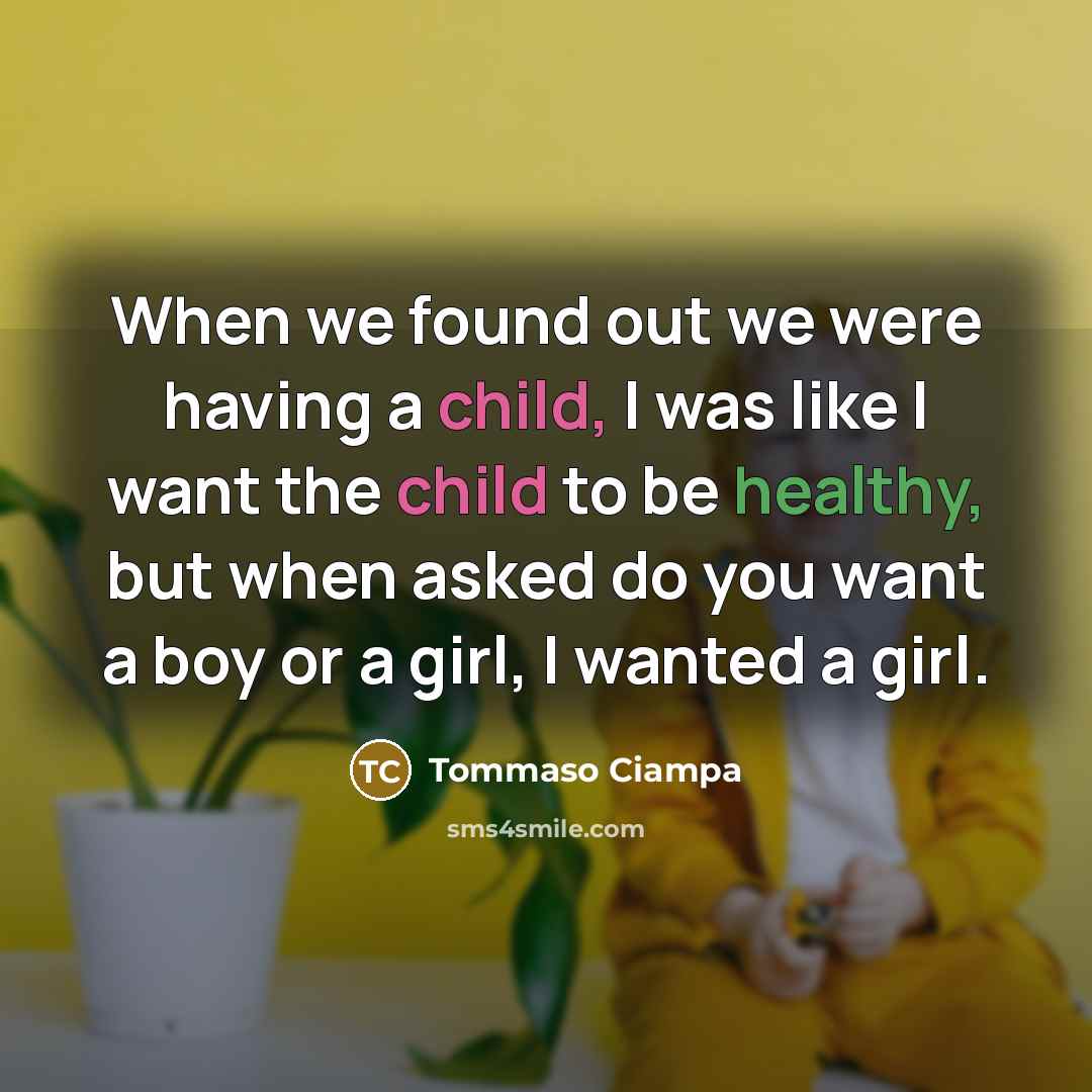 “When we found out we were having a child, I was like I want the child to be healthy, but when asked do you want a boy or a girl, I wanted a girl.” quote by Tommaso Ciampa