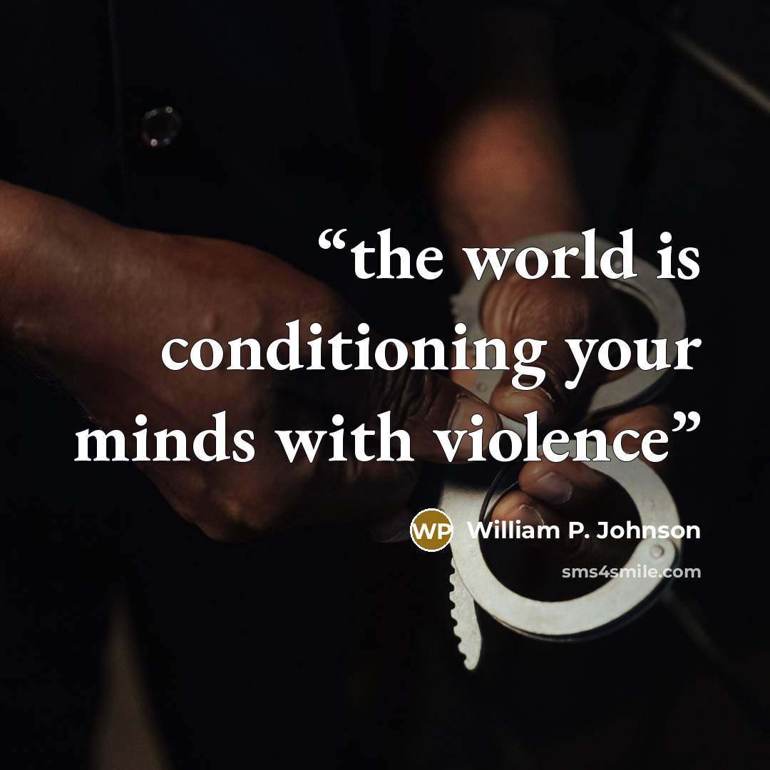 “the world is conditioning your minds with violence” quote by William P. Johnson