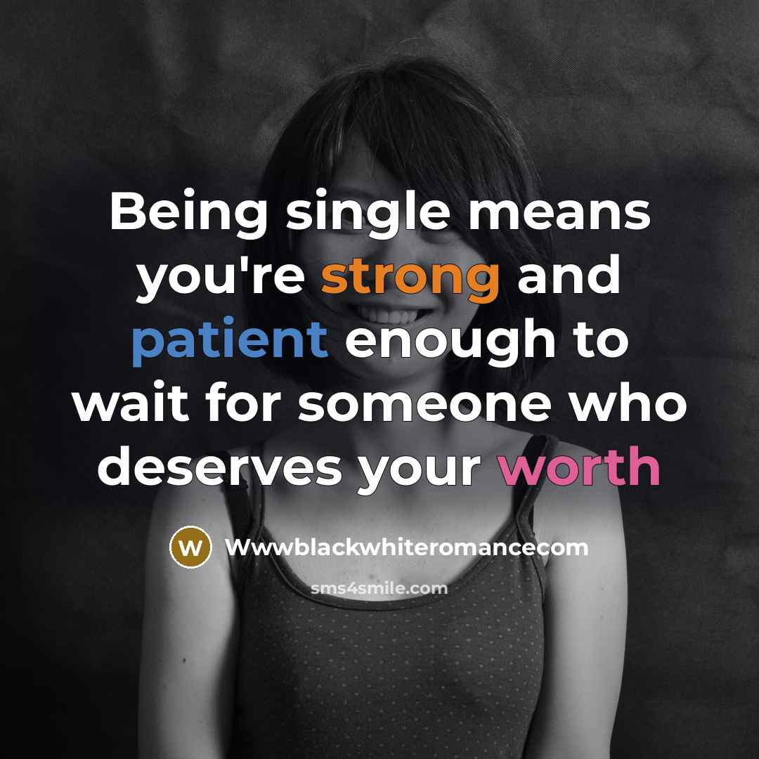 “Being single means you're strong and patient enough to wait for someone who deserves your worth” quote by Wwwblackwhiteromancecom