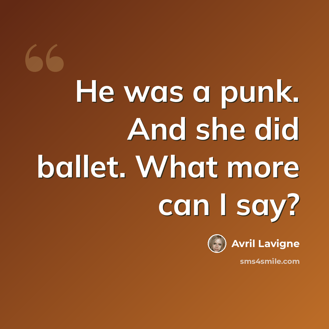 “He was a punk. And she did ballet. What more can I say?” quote by Avril Lavigne