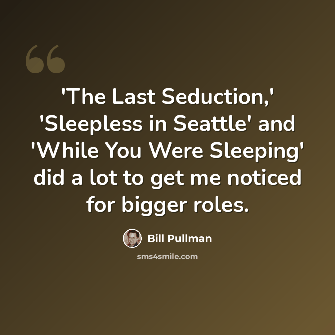 “'The Last Seduction,' 'Sleepless in Seattle' and 'While You Were Sleeping' did a lot to get me noticed for bigger roles.” quote by Bill Pullman