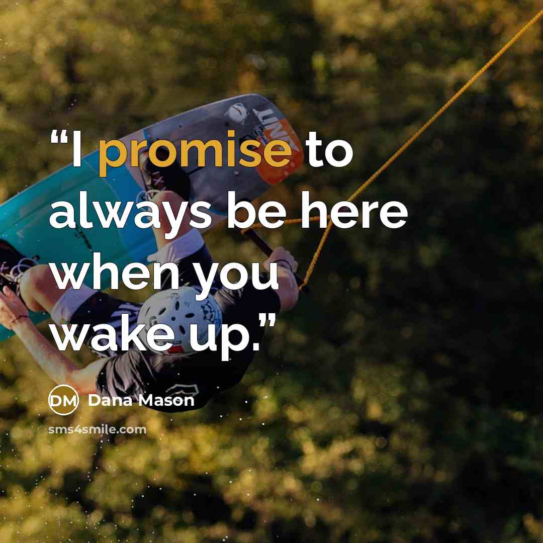 “I promise to always be here when you wake up.” quote by Dana Mason