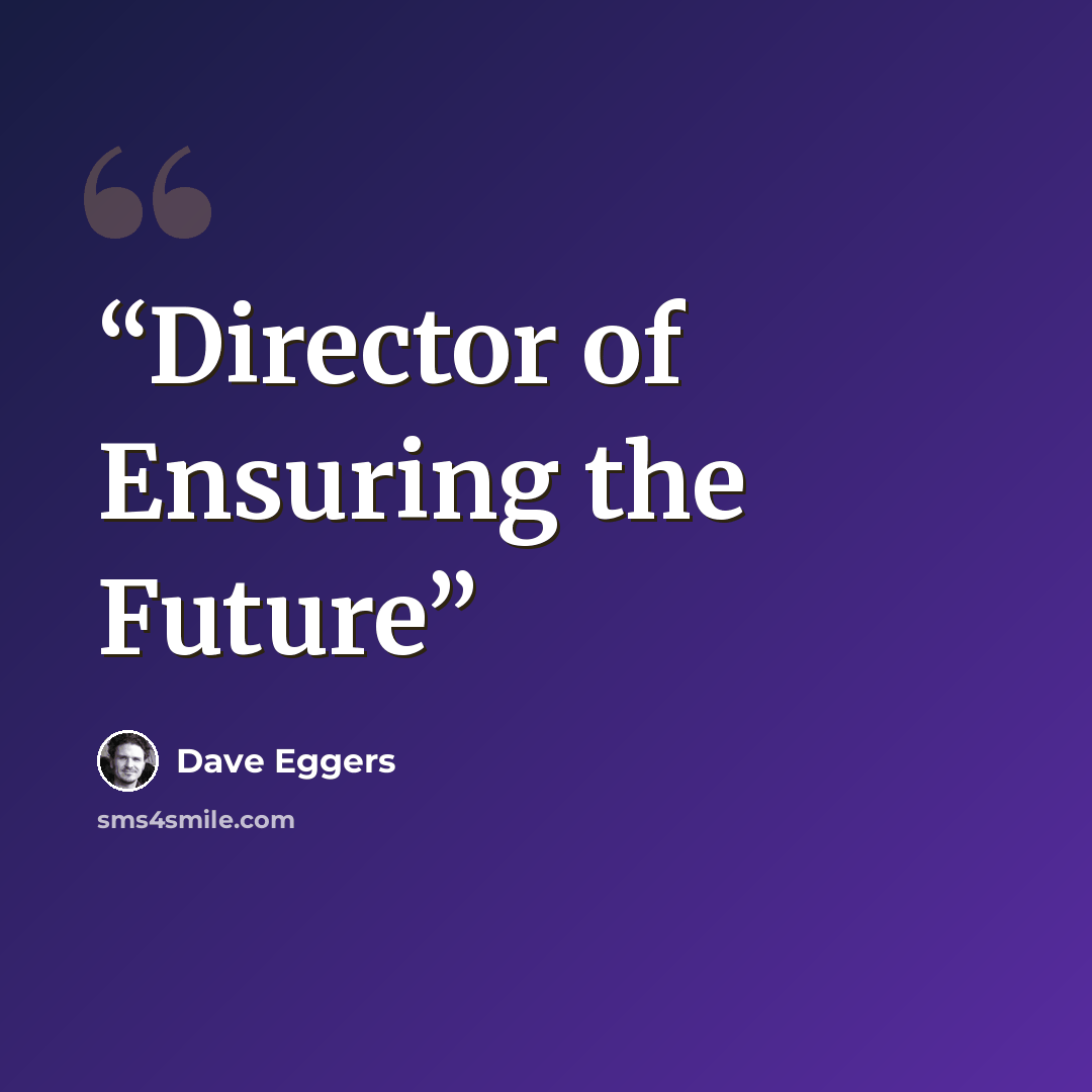 “Director of Ensuring the Future” quote by Dave Eggers