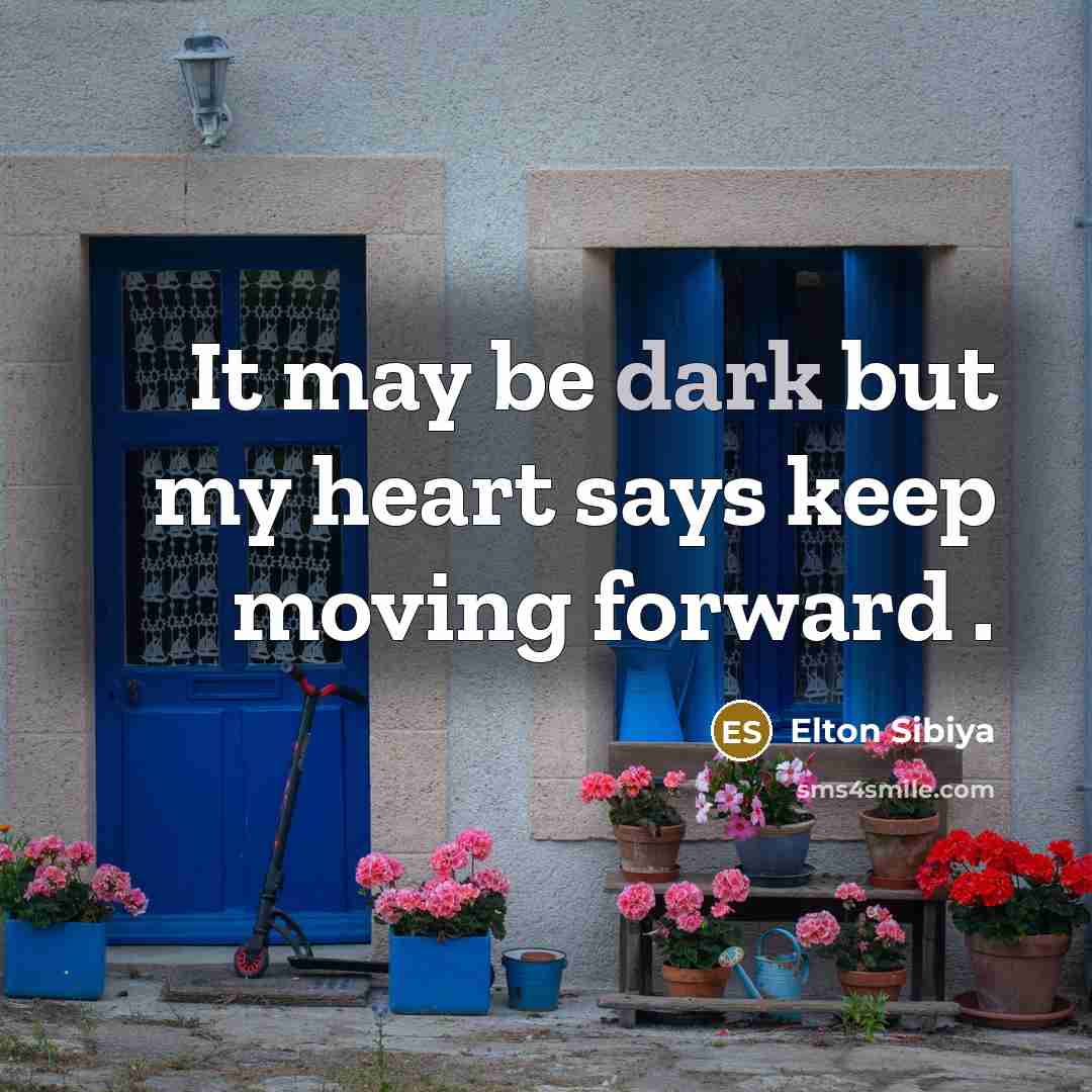“It may be dark but my heart says keep moving forward .” quote by Elton Sibiya
