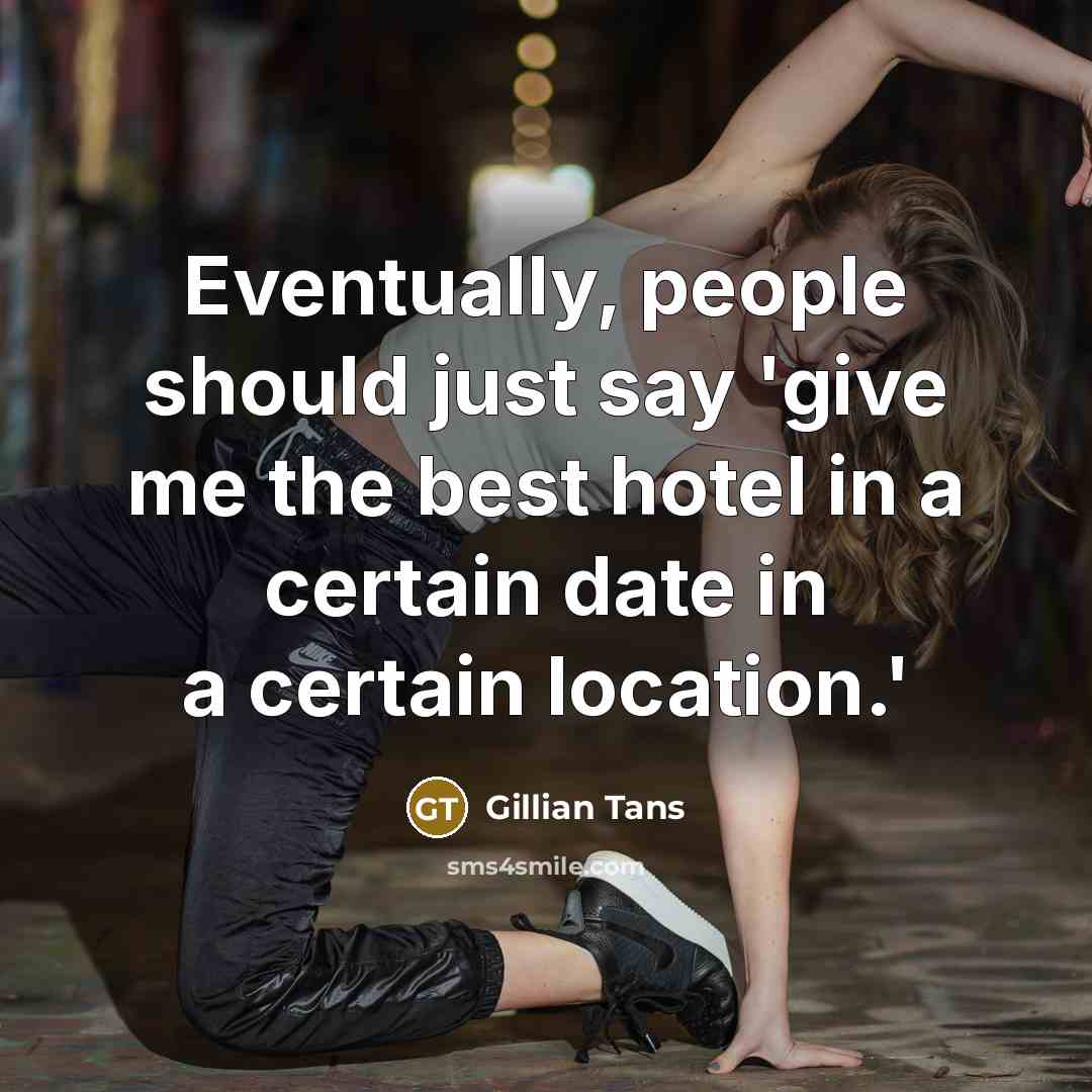 “Eventually, people should just say 'give me the best hotel in a certain date in a certain location.'” quote by Gillian Tans