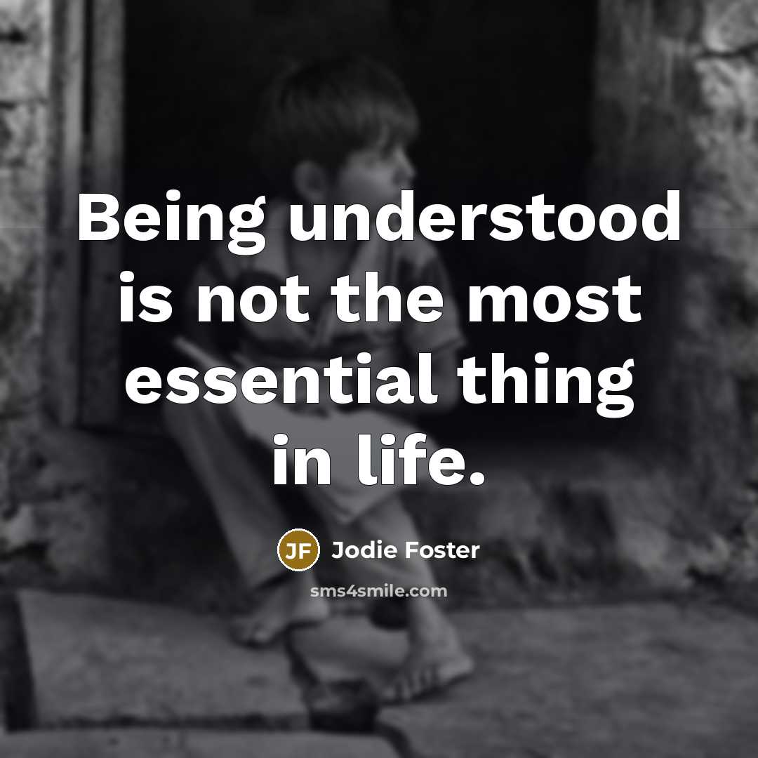 “Being understood is not the most essential thing in life.” quote by Jodie Foster