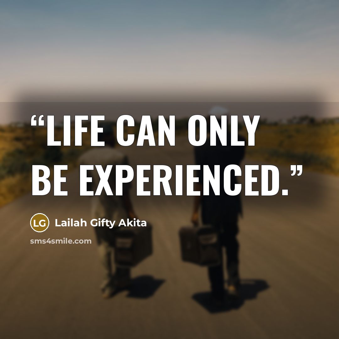 “Life can only be experienced.” quote by Lailah Gifty Akita