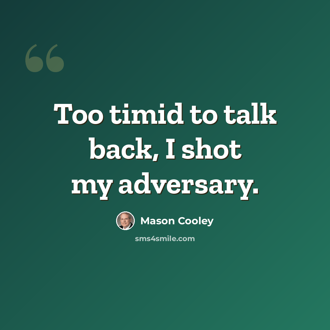 “Too timid to talk back, I shot my adversary.” quote by Mason Cooley