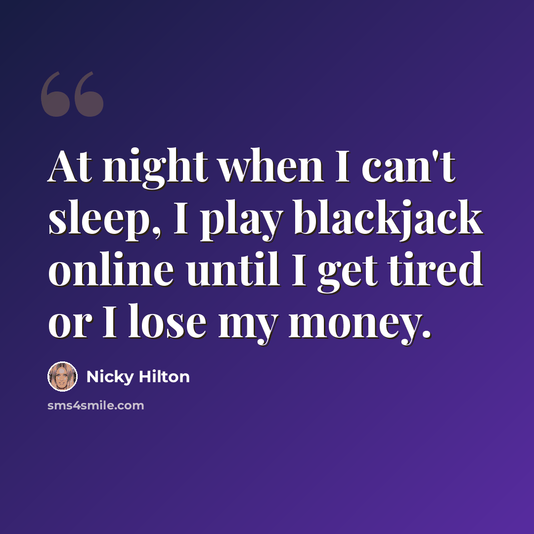 “At night when I can't sleep, I play blackjack online until I get tired or I lose my money.” quote by Nicky Hilton