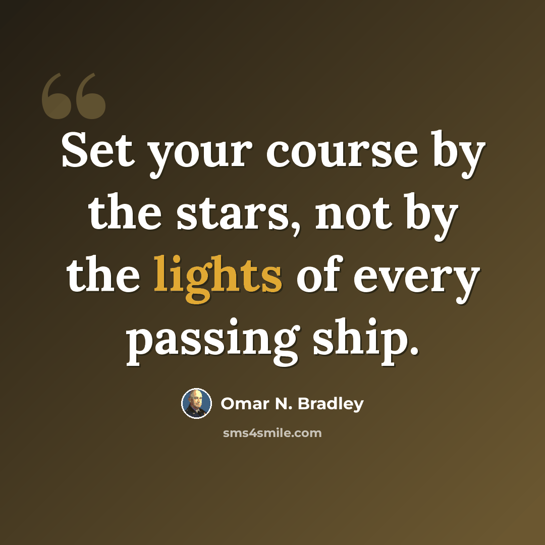 “Set your course by the stars, not by the lights of every passing ship.” quote by Omar N. Bradley