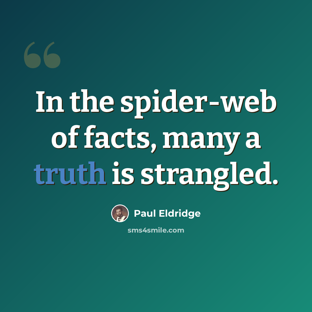 “In the spider-web of facts, many a truth is strangled.” quote by Paul Eldridge