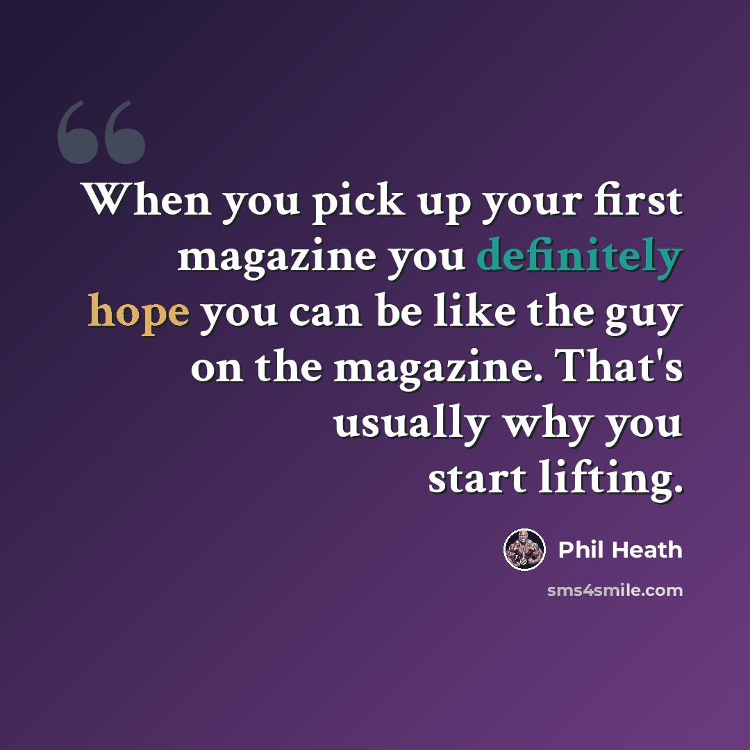 “When you pick up your first magazine you definitely hope you can be like the guy on the magazine. That's usually why you start lifting.” quote by Phil Heath