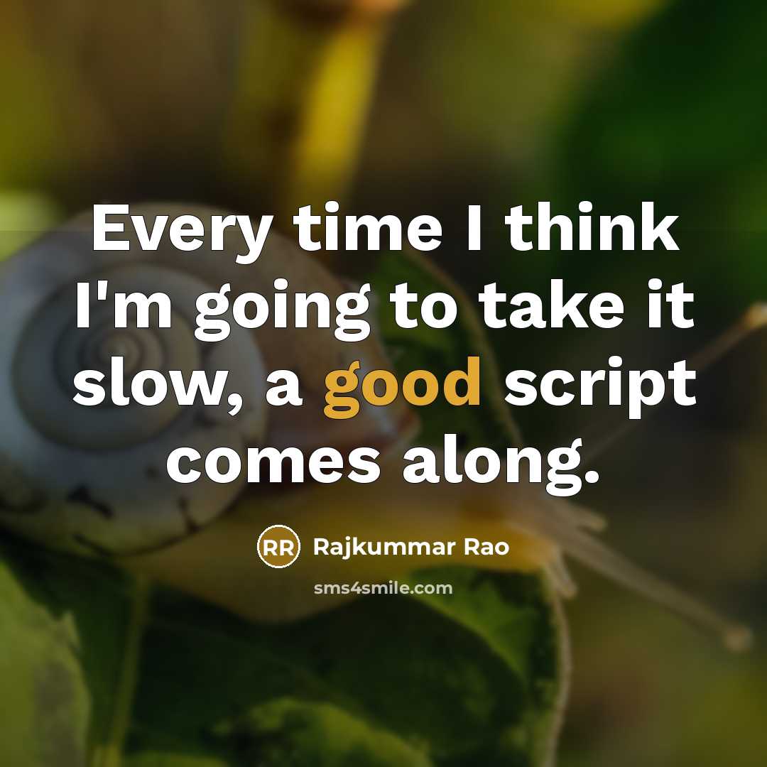 “Every time I think I'm going to take it slow, a good script comes along.” quote by Rajkummar Rao