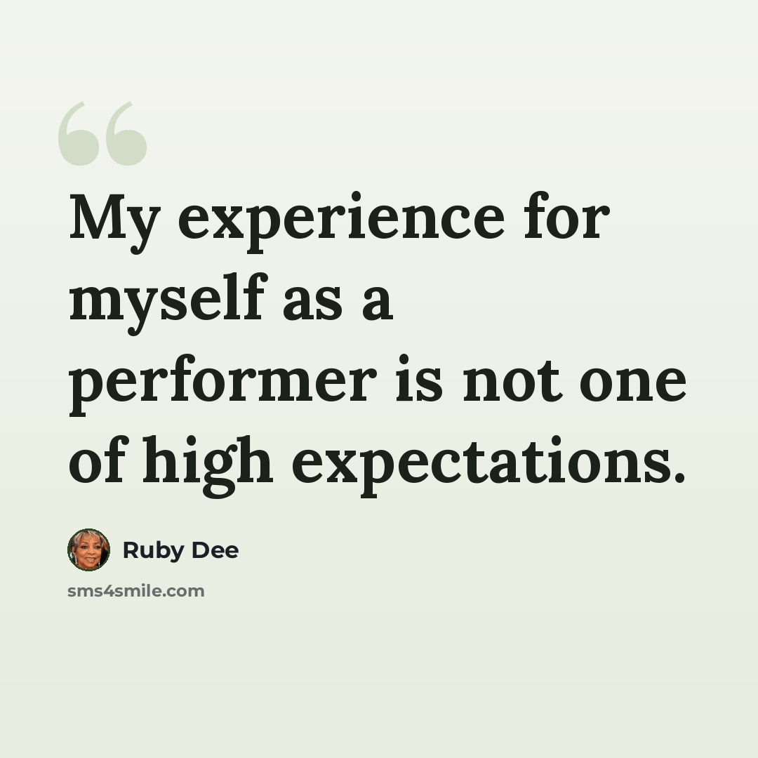 “My experience for myself as a performer is not one of high expectations.” quote by Ruby Dee