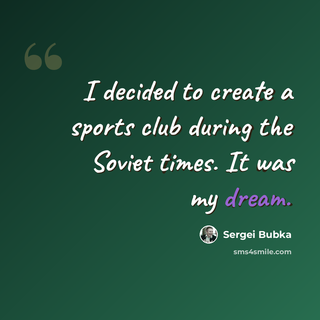 “I decided to create a sports club during the Soviet times. It was my dream.” quote by Sergei Bubka