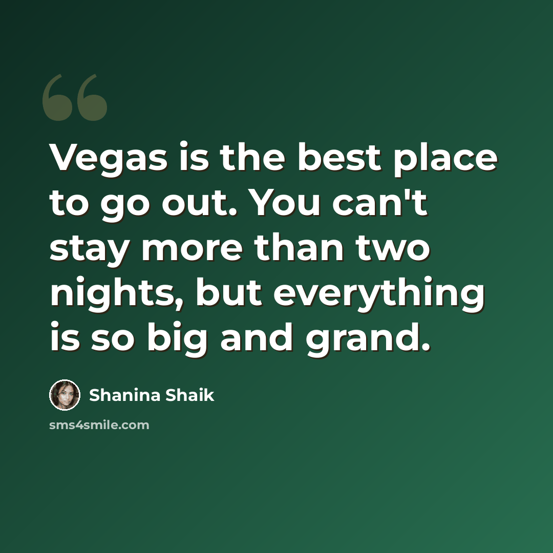 “Vegas is the best place to go out. You can't stay more than two nights, but everything is so big and grand.” quote by Shanina Shaik