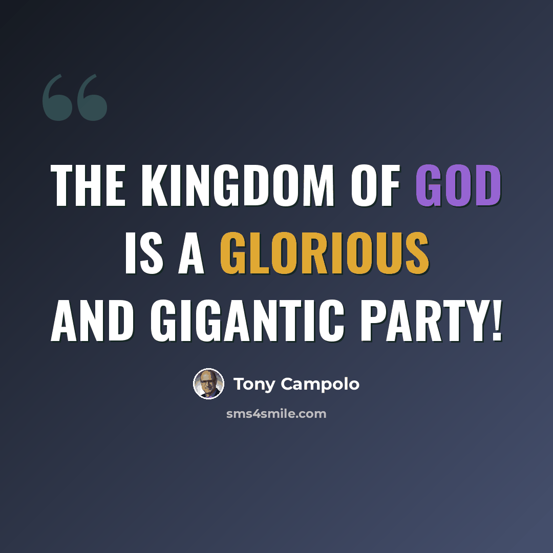 “The kingdom of God is a glorious and gigantic party!” quote by Tony Campolo