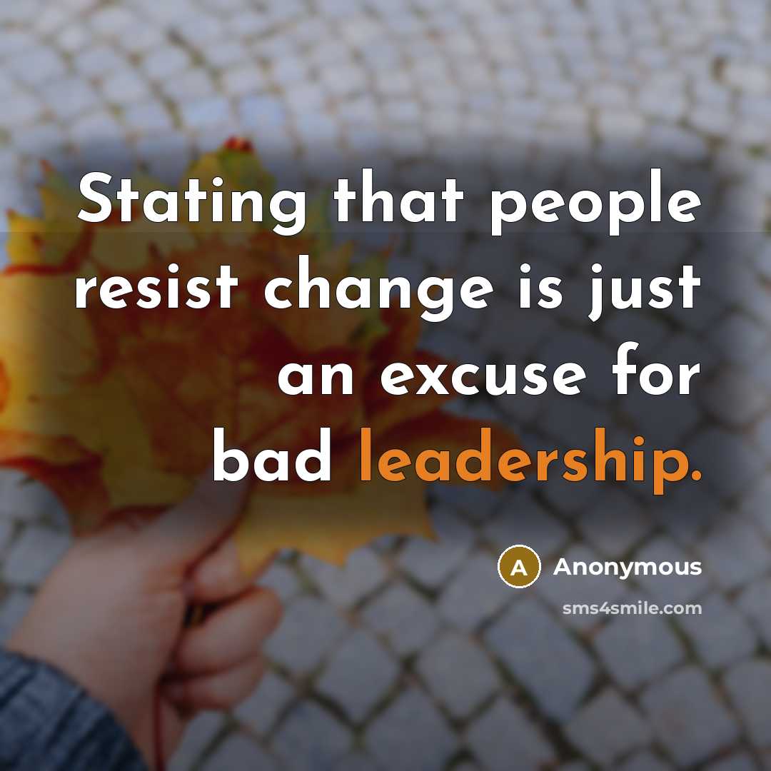“Stating that people resist change is just an excuse for bad leadership.” quote by Anonymous