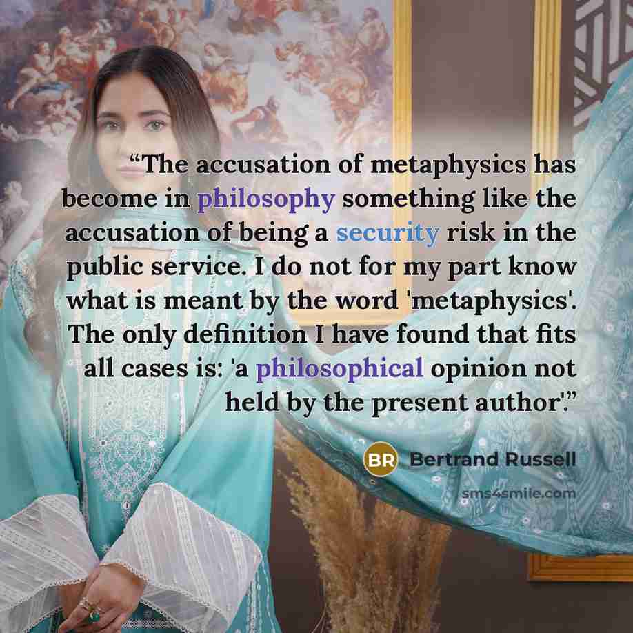 “The accusation of metaphysics has become in philosophy something like the accusation of being a security risk in the public service. I do not for my part know what is meant by the word 'metaphysics'. The only definition I have found that fits all cases is: 'a philosophical opinion not held by the…” quote by Bertrand Russell